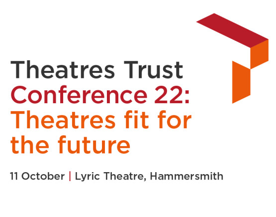Theatres Trust Conference 22 Theatres fit for the future
11 October, Lyric Theatre Hammersmith