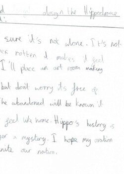 If I could design the Hippodrome I'd make it's alone
It's not going to be rotten, 
Makes it feel forgotten
I'll place an art room making it large
But don't worry it's free of charge
The abandoned will still be known
Making it feel like home
Hippo's history is no longer a mystery
I hope my oration will unite the nation
